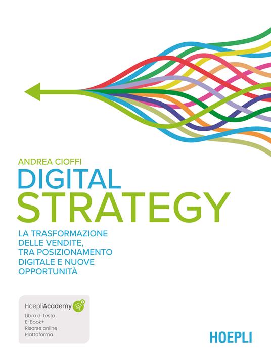 Digital strategy. La trasformazione delle vendite tra posizionamento digitale e nuove opportunità. Con ebook. Con espansione online - Andrea Cioffi - copertina