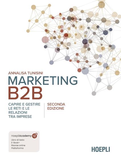 Marketing B2B. Capire e gestire le reti e le relazioni tra imprese. Nuova ediz. - Annalisa Tunisini - copertina