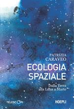 Ecologia spaziale. Dalla Terra alla Luna a Marte