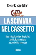 La scimmia nel cassetto. Liberati dal giudizio degli altri, apriti alla narrazione e scopri chi ti apprezza