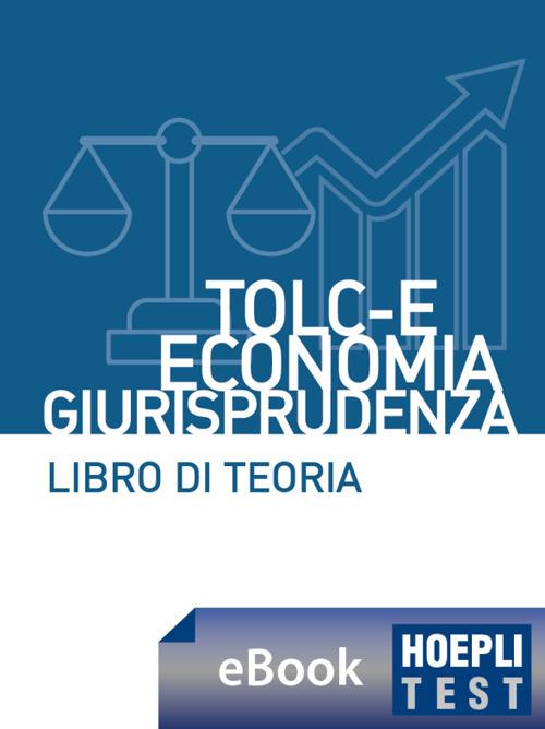 Hoepli test. TOLC-E Economia, Giurisprudenza. Libro di teoria con esercizi - Hoepli Ulrico - ebook