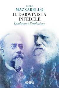 Libro Il darwinista infedele. Lombroso e l'evoluzione Paolo Mazzarello