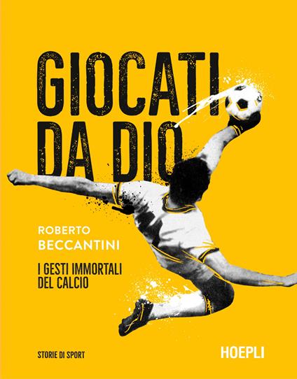 Giocati da dio. I gesti immortali del calcio - Roberto Beccantini - copertina