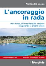 L' ancoraggio in rada. Dare fondo, dormire tranquilli e salpare recuperando la propria ancora. Manovre e ormeggio in porto. Ediz. ampliata