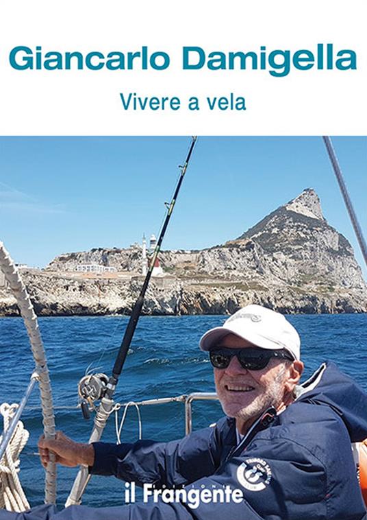 Vivere a vela. Dalle prime uscite sulle barchette dei pescatori al giro del mondo: la storia di una vita passata in mare - Giancarlo Damigella - ebook