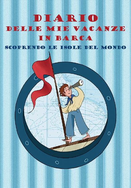 Diario delle mie vacanze in barca. Scoprendo le isole del mondo. Ediz. azzurra - copertina