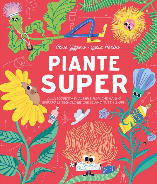 Piante super. Alla scoperta di alberi e fiori che hanno ispirato le tecnologie che usiamo tutti i giorni - Clive Gifford - copertina