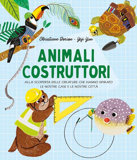 Animali costruttori. Alla scoperta delle creature che hanno ispirato le nostre case e le nostre città - Christiane Dorion,Yun Yeji - copertina