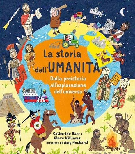 La storia dell'umanità. Dalla preistoria all'esplorazione dell'universo. Ediz. a colori - Catherine Barr,Steve Williams - copertina