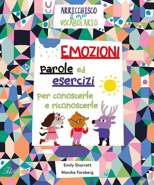 Emozioni. Parole ed esercizi per conoscerle e riconoscerle. Arricchisco il  mio vocabolario. Ediz. a colori - Emily Sharratt - Libro - IdeeAli - Libri  illustrati