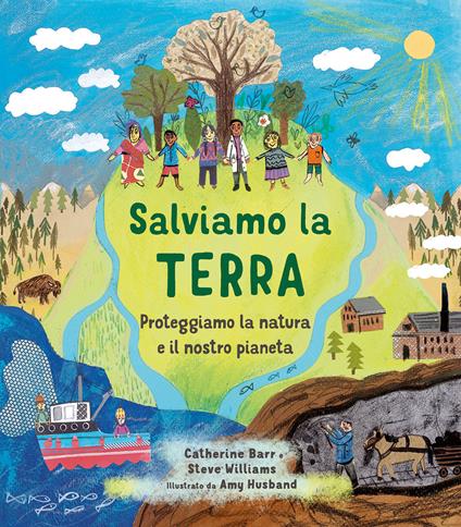 Salviamo la Terra. Proteggiamo la natura e il nostro pianeta. Ediz. a colori - Catherine Barr,Steve Williams - copertina