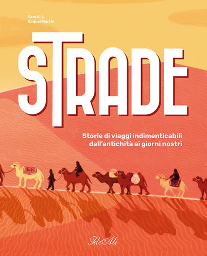 Strade. Storie di viaggi indimenticabili dall'antichità ai giorni nostri. Ediz. a colori - G. C. Sam - copertina