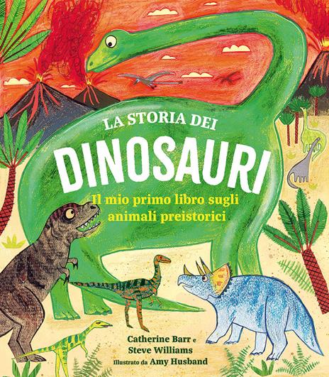 La storia dei dinosauri. Il mio primo libro sugli animali preistorici - Catherine Barr,Steve Williams - copertina