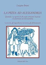 La pizza ad Alessandria. Quando e a opera di chi sono arrivate la pizza e la farinata ad Alessandria. La storia, gli ingredienti, la ricetta, gli abbinamenti