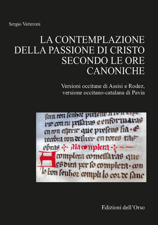 La contemplazione della passione di Cristo secondo le ore canoniche. Versioni occitane di Assisi e Rodez - Sergio Vatteroni - copertina