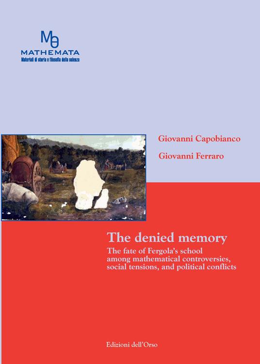 The denied memory. The fate of Fergola's school amoung mathematical controversies, social tensions, and political conflicts. Ediz. bilingue - Giovanni Capobianco,Giovanni Ferraro - copertina