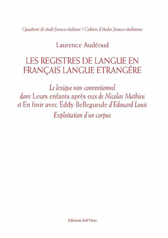 Les registres de langue en français langue étrangère. Le lexique non conventionnel dans «Leurs enfants après eux» de Nicolas Mathieu et «En finir avec Eddy Bellegueule» d'Edouard Louis. Exploitation d'un corpus - Laurence Audéoud - copertina