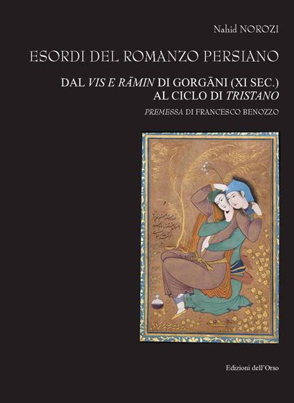 Esordi del romanzo persiano. Dal Vis e R?min di Gorg?ni (XI sec.) al ciclo di Tristano. Ediz. italiana e persiana - Nahid Norozi - copertina