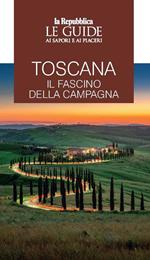 Toscana. Il fascino della campagna. Le guide ai sapori e ai piaceri