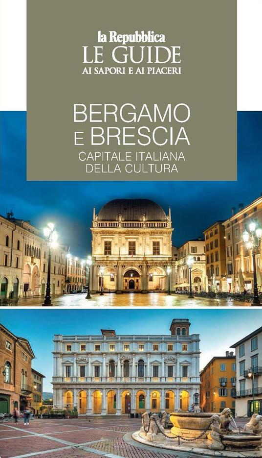 Bergamo e Brescia, capitale italiana della cultura. Le guide ai sapori e  piaceri - Libro - Gedi (Gruppo Editoriale) - Le Guide di Repubblica | IBS