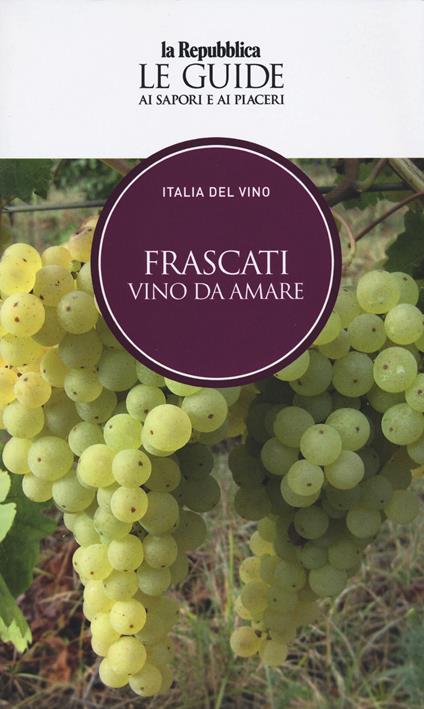 Frascati. Vino da amare. Italia del vino. Le guide ai sapori e ai piaceri - copertina