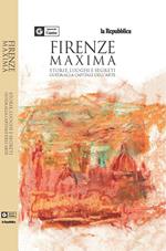 Firenze maxima. Storie, luoghi e segreti. Guida alla capitale dell'arte