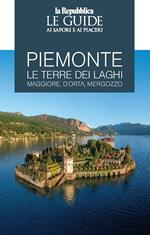 Piemonte. Le terre dei laghi. Maggiore, D'Orta, Mergozzo. Le guide ai sapori e ai piaceri