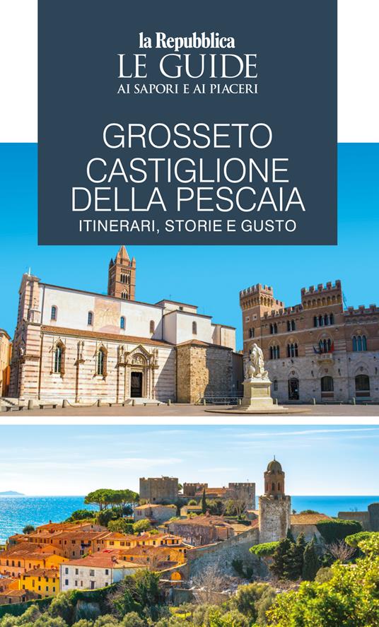 Grosseto, Castiglione della Pescaia. Itinerari, storie e gusto. Le guide ai sapori e ai piaceri - copertina