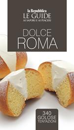 Dolce Roma. Le guide ai sapori e ai piaceri