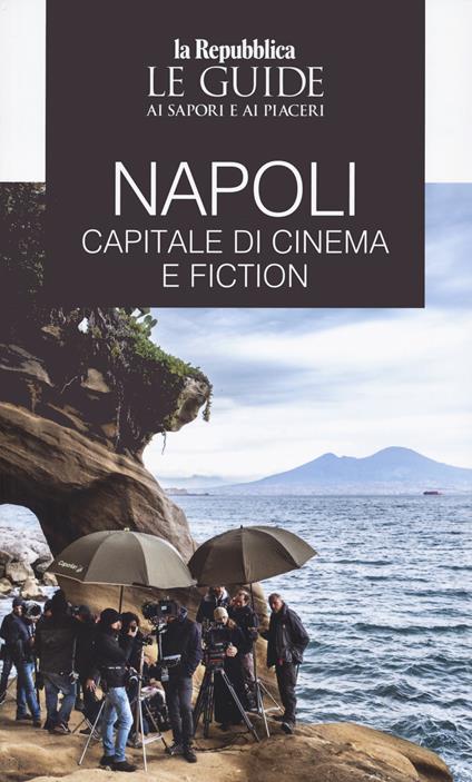 Napoli. Capitale di cinema e fiction. Le guide ai sapori e ai piaceri - copertina