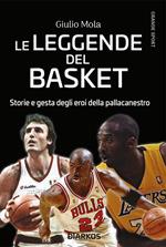 Le leggende del basket. Storie e gesta degli eroi della pallacanestro