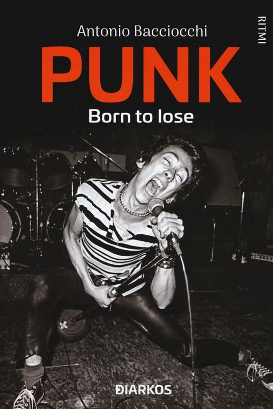 Punk. Born to lose - Antonio Bacciocchi - Libro - DIARKOS - Ritmi | IBS