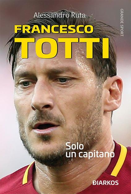 Francesco Totti. Solo un capitano - Alessandro Ruta - ebook