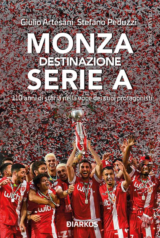 Monza. Destinazione Serie A. 110 anni di storia nella voce dei suoi protagonisti - Giulio Artesani,Stefano Peduzzi - copertina