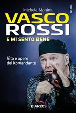 Vasco Rossi. E mi sento bene. Vita e opere del Komandante