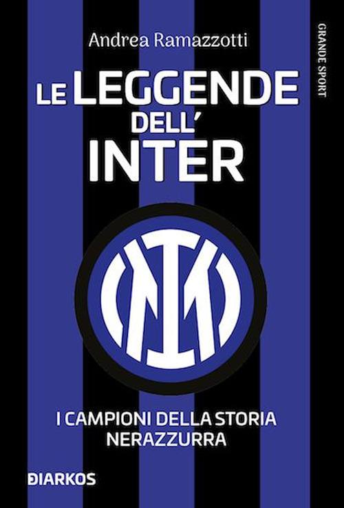 Le leggende dell'Inter. I campioni della storia nerazzurra. Nuova ediz. - Andrea Ramazzotti - copertina