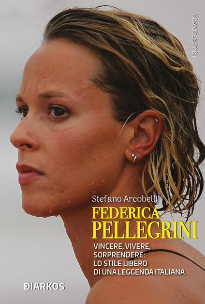 Federica Pellegrini. Vincere, vivere, sorprendere: lo stile libero di una  leggenda italiana