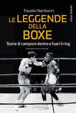 Le leggende della boxe. Storie di campioni dentro e fuori il ring