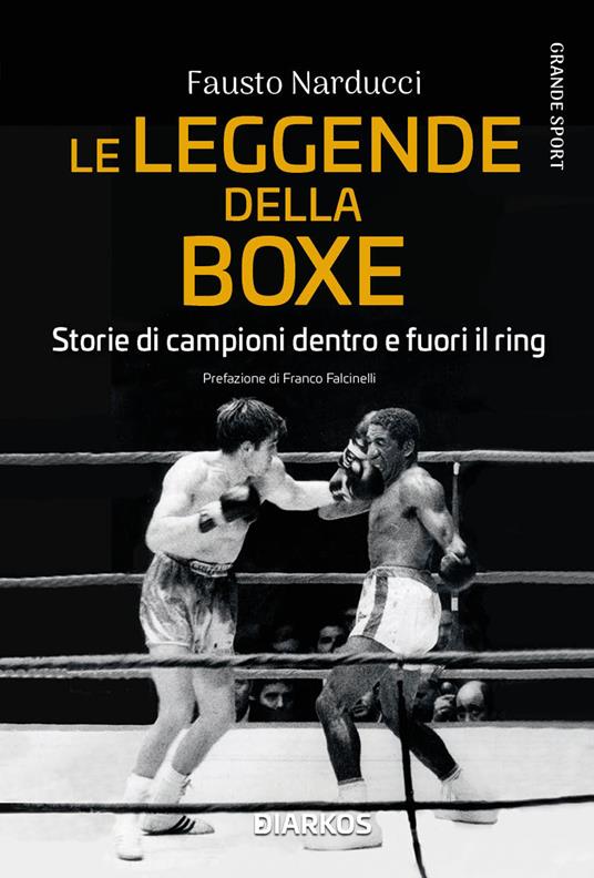 Le leggende della boxe. Storie di campioni dentro e fuori il ring - Fausto  Narducci - Libro - DIARKOS - Grande sport | IBS