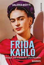 Frida Kahlo. Strappi, voli e bizzarrie. Una vita oltre