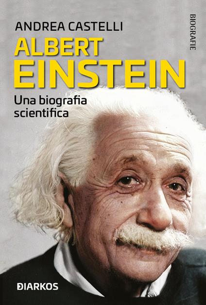 Albert Einstein. Nella sua scienza, la sua vita - Andrea Castelli - copertina