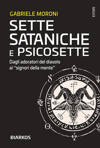 Sette sataniche e psicosette. Dagli adoratori del diavolo ai «signori della mente» - Gabriele Moroni - copertina