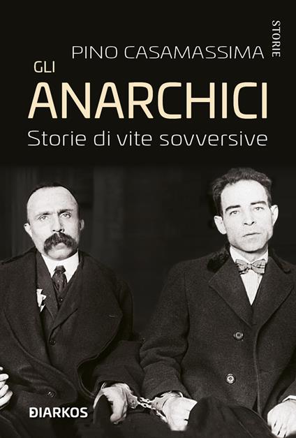Gli anarchici. Storie di vite sovversive - Pino Casamassima - Libro -  DIARKOS - Storie | IBS