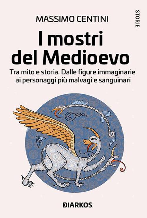 I mostri del Medioevo. Tra mito e storia. Dalle figure immaginarie ai personaggi più malvagi e sanguinari - Massimo Centini - copertina