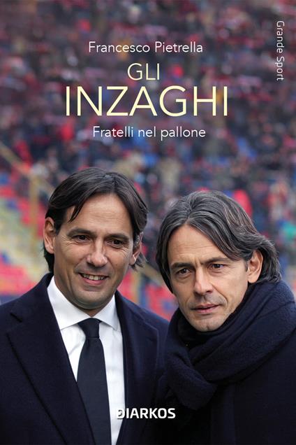 Gli Inzaghi. Fratelli nel pallone - Francesco Pietrella - copertina