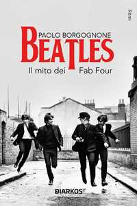 Libro Beatles. Il mito dei Fab Four Paolo Borgognone