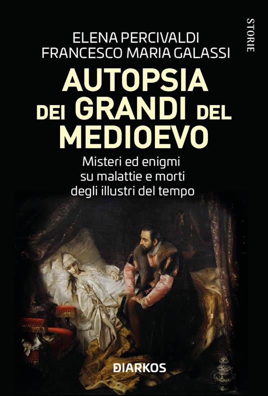 Autopsia dei grandi del Medioevo. Misteri ed enigmi su malattie e morti degli illustri del tempo - Elena Percivaldi,Francesco Maria Galassi - copertina