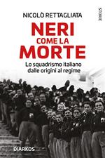 Neri come la morte. Lo squadrismo italiano dalle origini al regime