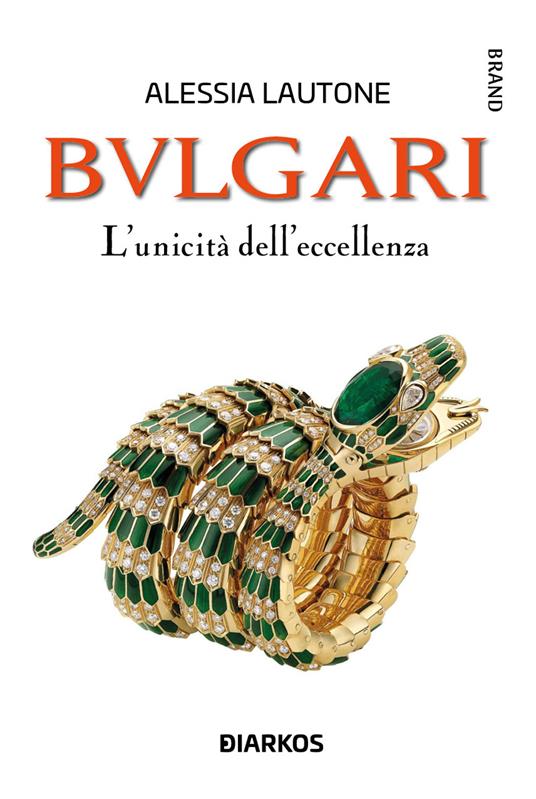 Bulgari. L'unicità dell'eccellenza - Alessia Lautone - Libro - DIARKOS -  Brand | IBS