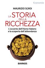 Storia della ricchezza. L'avvento dell'«Homo Habens» e la scoperta dell'abbondanza